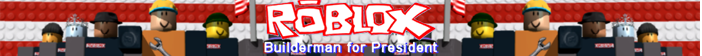 ROBLOX 2008 BUILDERMAN FOR PRESIDENT