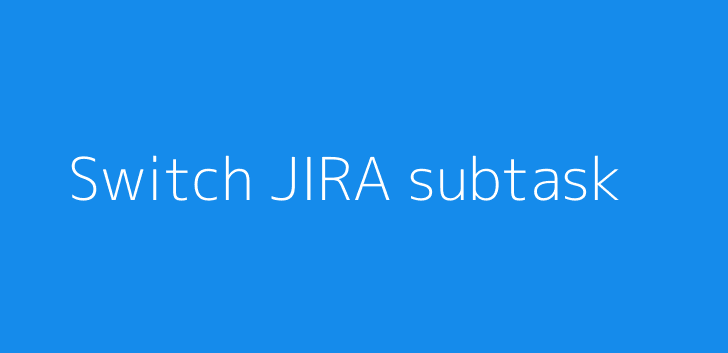 Switch JIRA subtask