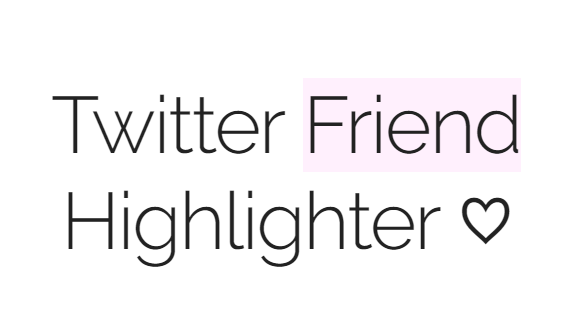 Twitter Friend Highlighter ♡