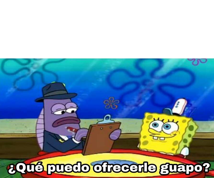 que puedo ofrecerle guapo