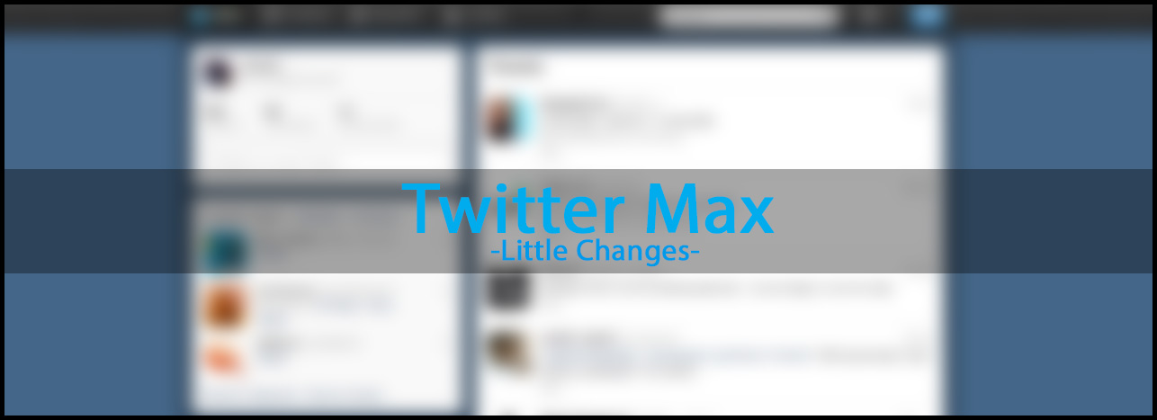 Twitter Max: Little Changes [Chrome/Firefox]