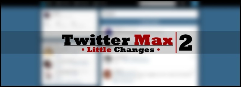 Twitter Max: Little Changes 2 [Chrome/Firefox